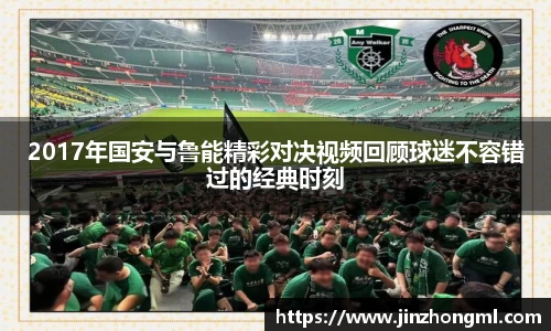 2017年国安与鲁能精彩对决视频回顾球迷不容错过的经典时刻