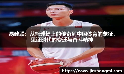 易建联：从篮球场上的传奇到中国体育的象征，见证时代的变迁与奋斗精神