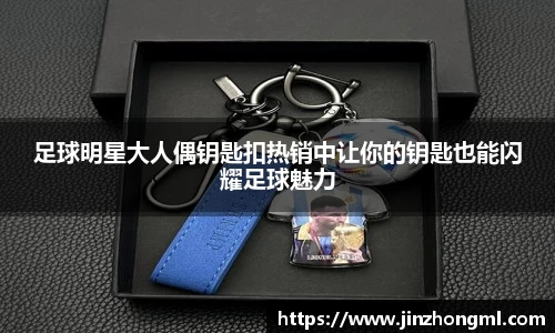 足球明星大人偶钥匙扣热销中让你的钥匙也能闪耀足球魅力