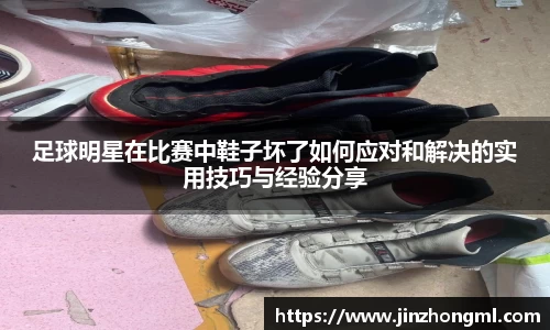 足球明星在比赛中鞋子坏了如何应对和解决的实用技巧与经验分享