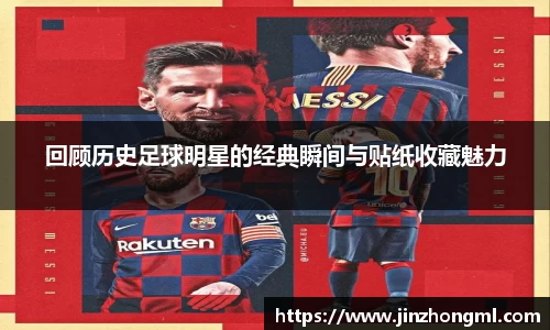 回顾历史足球明星的经典瞬间与贴纸收藏魅力